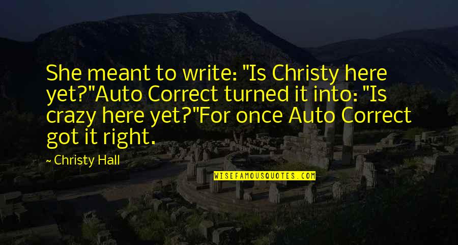 V H Auto Quotes By Christy Hall: She meant to write: "Is Christy here yet?"Auto