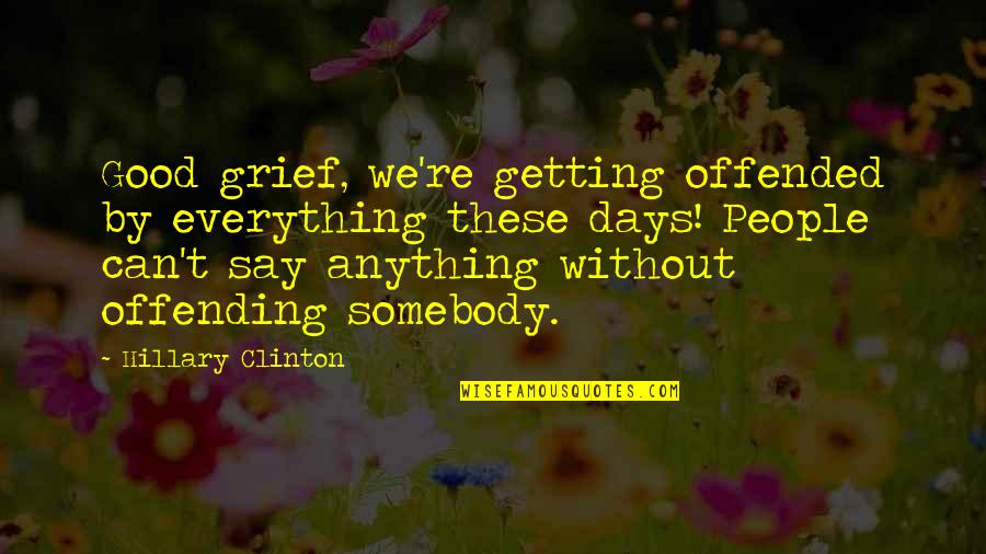 V H Automotive Marshfield Wi Quotes By Hillary Clinton: Good grief, we're getting offended by everything these V H Automotive Marshfield Wi Quotes By Hillary Clinton: Good grief, we're getting offended by everything these