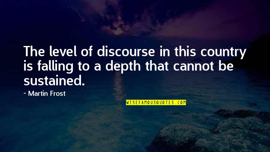 V H Automotive Marshfield Wi Quotes By Martin Frost: The level of discourse in this country is V H Automotive Marshfield Wi Quotes By Martin Frost: The level of discourse in this country is