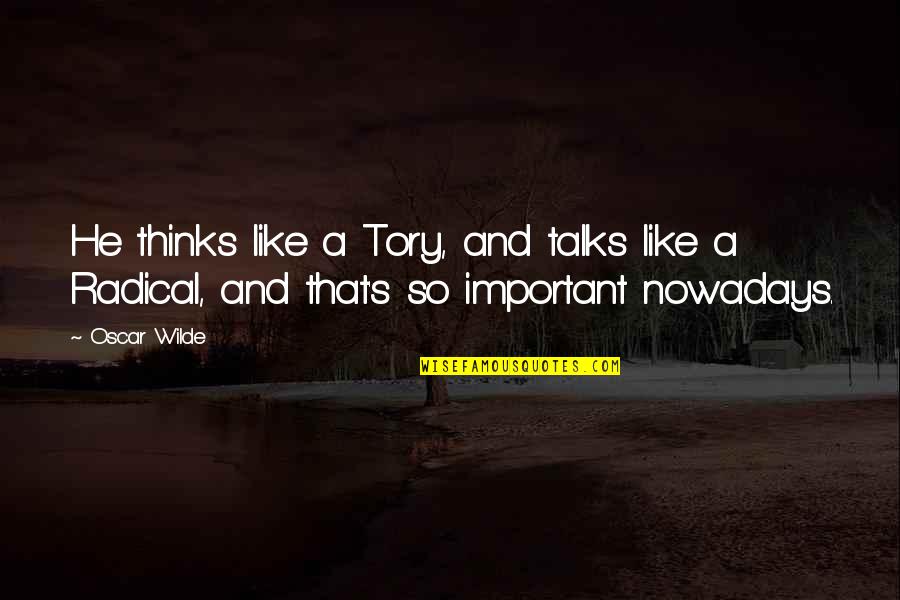V H Automotive Marshfield Wi Quotes By Oscar Wilde: He thinks like a Tory, and talks like