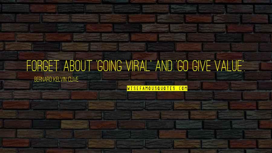 V/h/s Viral Quotes By Bernard Kelvin Clive: Forget about 'Going Viral' and 'Go Give Value'.