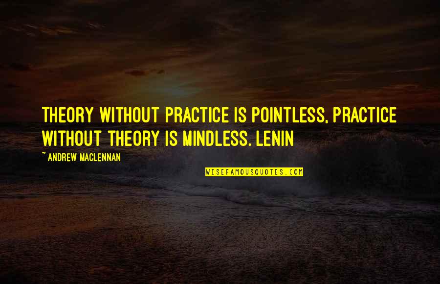 V I Lenin Quotes By Andrew MacLennan: Theory without practice is pointless, practice without theory