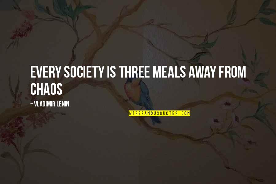 V I Lenin Quotes By Vladimir Lenin: Every society is three meals away from chaos V I Lenin Quotes By Vladimir Lenin: Every society is three meals away from chaos