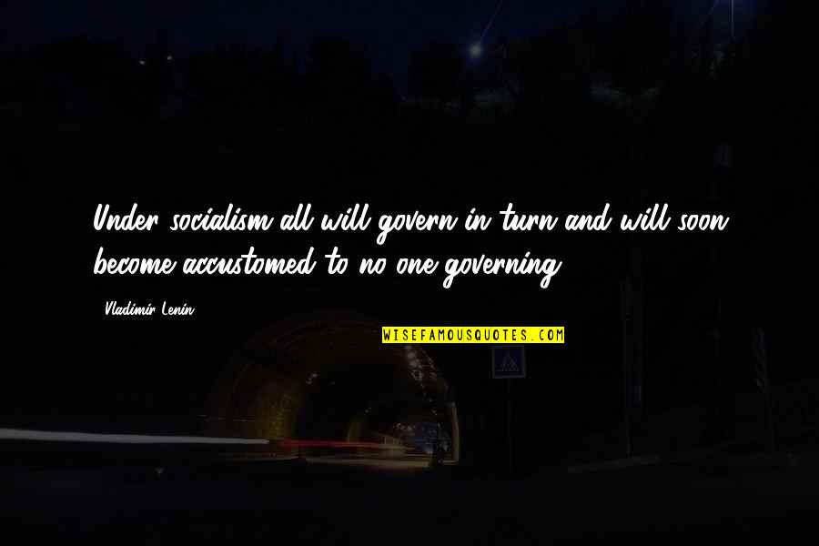 V I Lenin Quotes By Vladimir Lenin: Under socialism all will govern in turn and V I Lenin Quotes By Vladimir Lenin: Under socialism all will govern in turn and