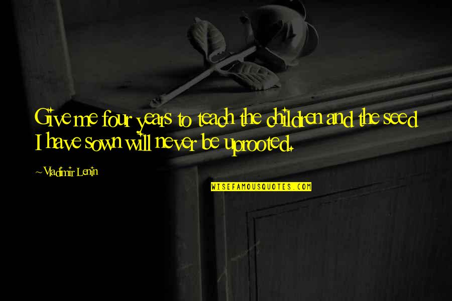 V I Lenin Quotes By Vladimir Lenin: Give me four years to teach the children V I Lenin Quotes By Vladimir Lenin: Give me four years to teach the children