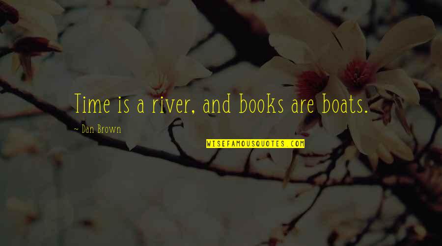V I P Boats Quotes By Dan Brown: Time is a river, and books are boats. V I P Boats Quotes By Dan Brown: Time is a river, and books are boats.