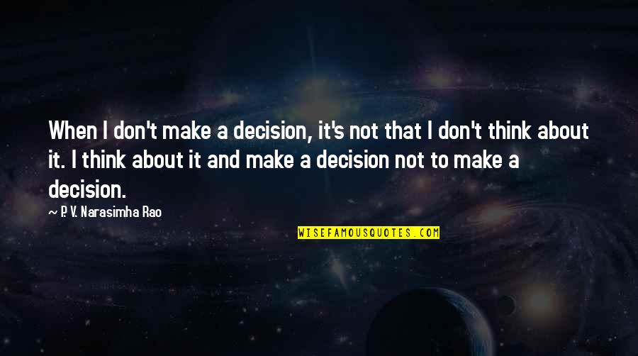 V.i.p Quotes By P. V. Narasimha Rao: When I don't make a decision, it's not