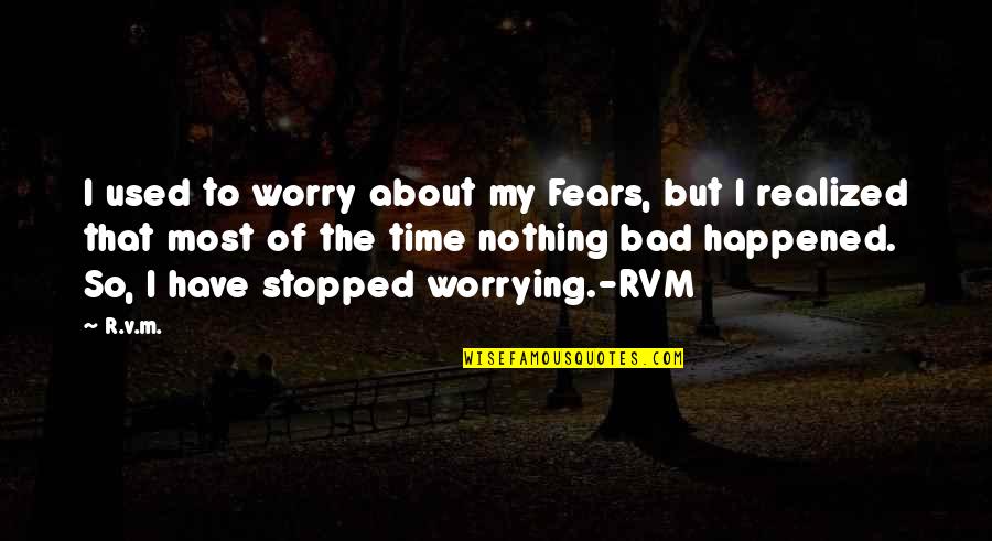 V.i.p Quotes By R.v.m.: I used to worry about my Fears, but