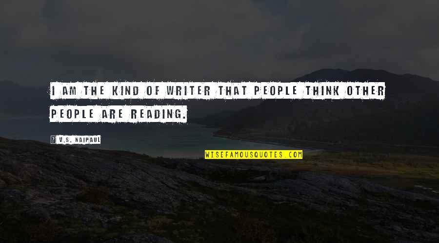 V.i.p Quotes By V.S. Naipaul: I am the kind of writer that people