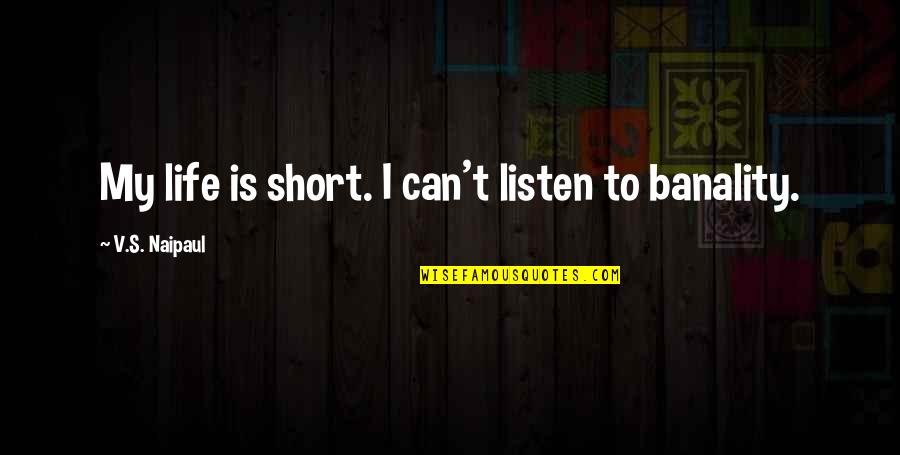 V.i.p Quotes By V.S. Naipaul: My life is short. I can't listen to