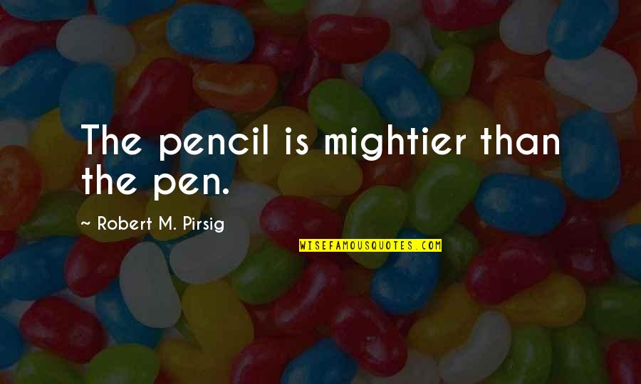 V Iksed Hiiglased Quotes By Robert M. Pirsig: The pencil is mightier than the pen. V Iksed Hiiglased Quotes By Robert M. Pirsig: The pencil is mightier than the pen.