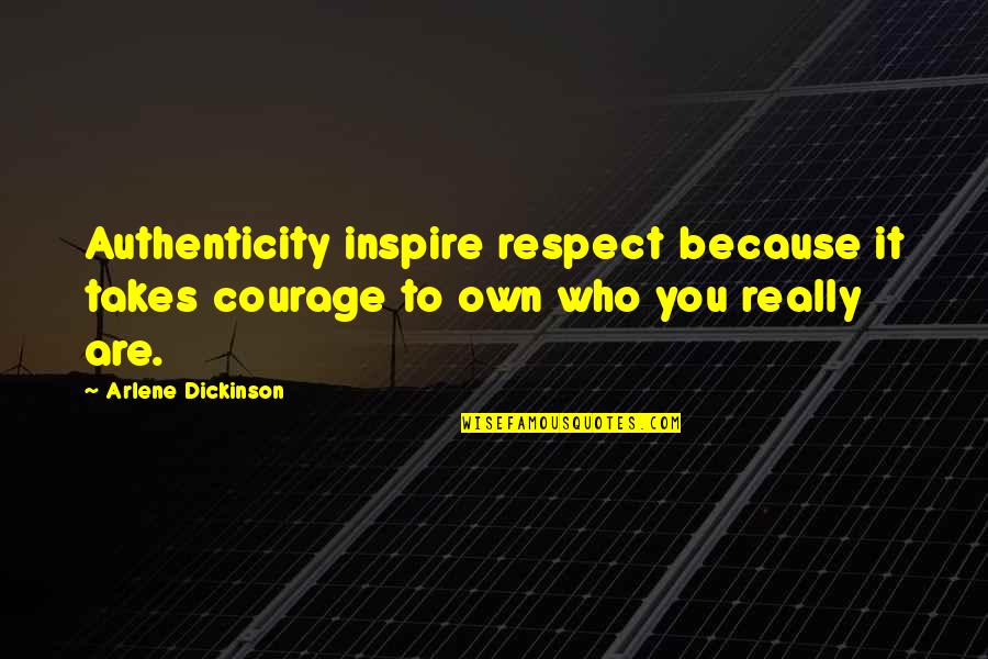 V K N Quotes By Arlene Dickinson: Authenticity inspire respect because it takes courage to