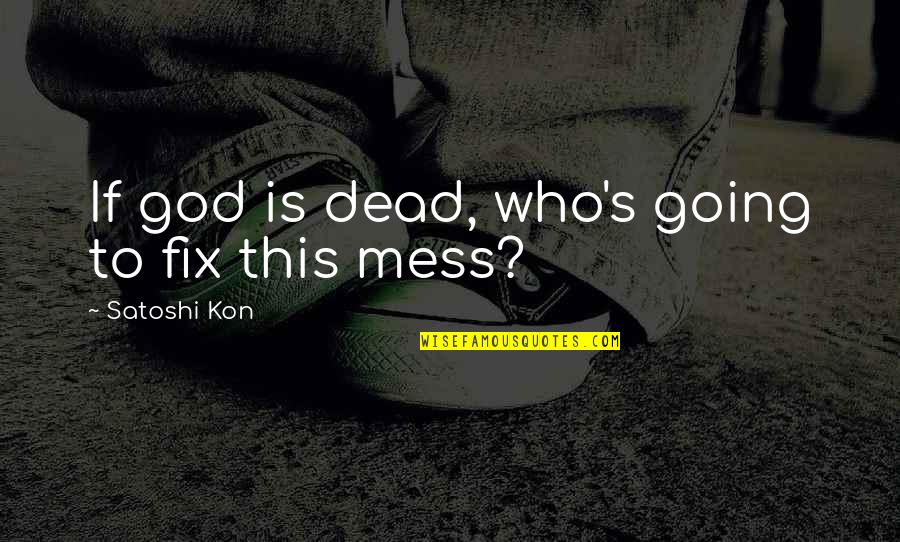 V Kon Quotes By Satoshi Kon: If god is dead, who's going to fix V Kon Quotes By Satoshi Kon: If god is dead, who's going to fix