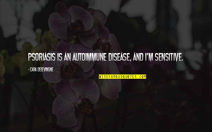 V Kopov Pr Ce Cen K Quotes By Cara Delevingne: Psoriasis is an autoimmune disease, and I'm sensitive.