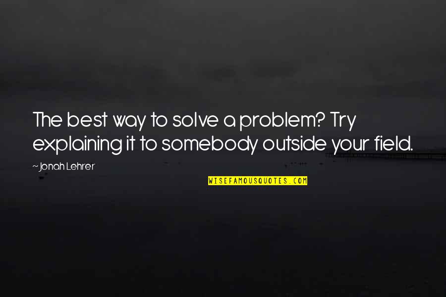 V Lalom Quotes By Jonah Lehrer: The best way to solve a problem? Try