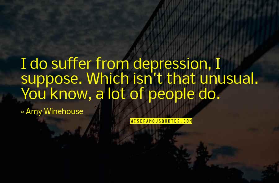 V Laszt S 2018 Eredm Nyek Quotes By Amy Winehouse: I do suffer from depression, I suppose. Which