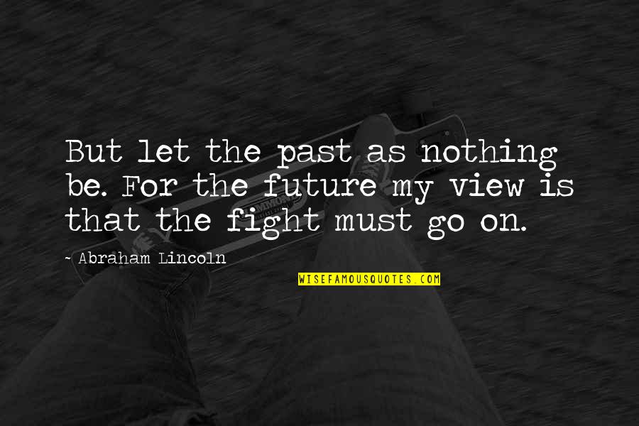 V Lez Sarsfield Quotes By Abraham Lincoln: But let the past as nothing be. For