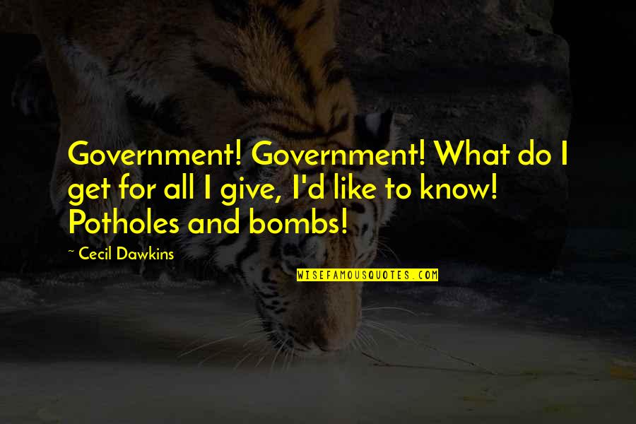 V Lls G Quotes By Cecil Dawkins: Government! Government! What do I get for all