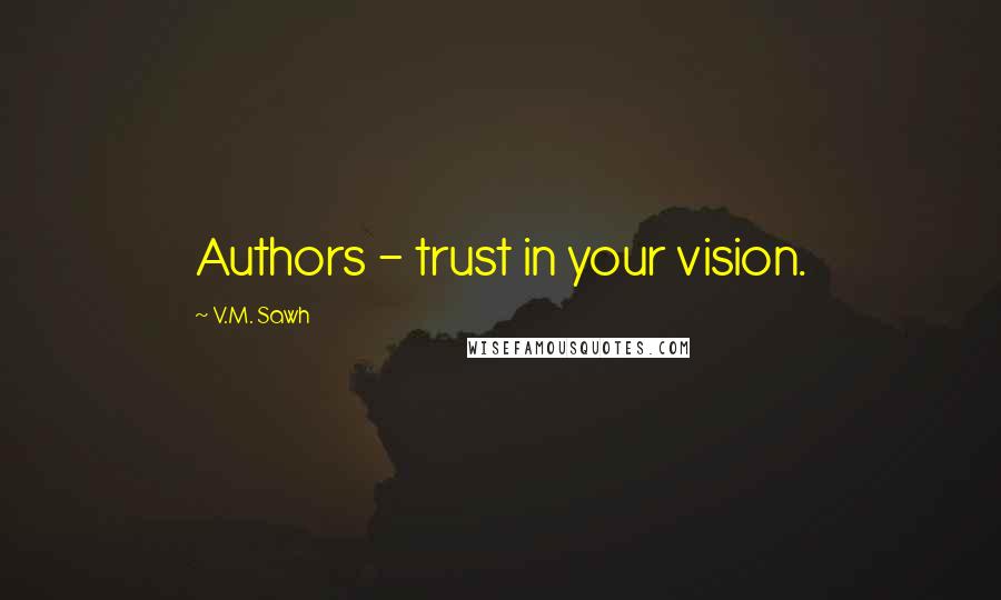 V.M. Sawh quotes: Authors - trust in your vision.