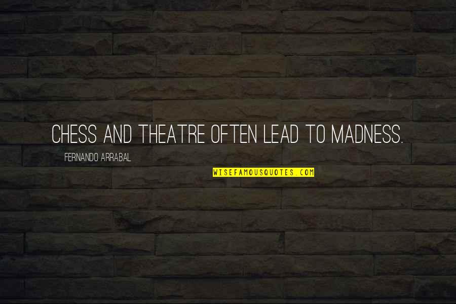 V Nculo N Merico Quotes By Fernando Arrabal: Chess and theatre often lead to madness. V Nculo N Merico Quotes By Fernando Arrabal: Chess and theatre often lead to madness.