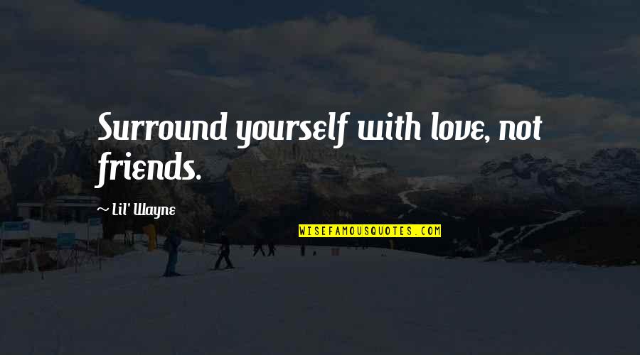 V Nculo N Merico Quotes By Lil' Wayne: Surround yourself with love, not friends.
