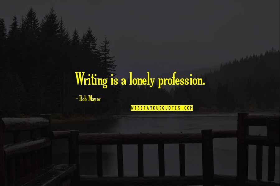 V Nculo Sinonimo Quotes By Bob Mayer: Writing is a lonely profession. V Nculo Sinonimo Quotes By Bob Mayer: Writing is a lonely profession.