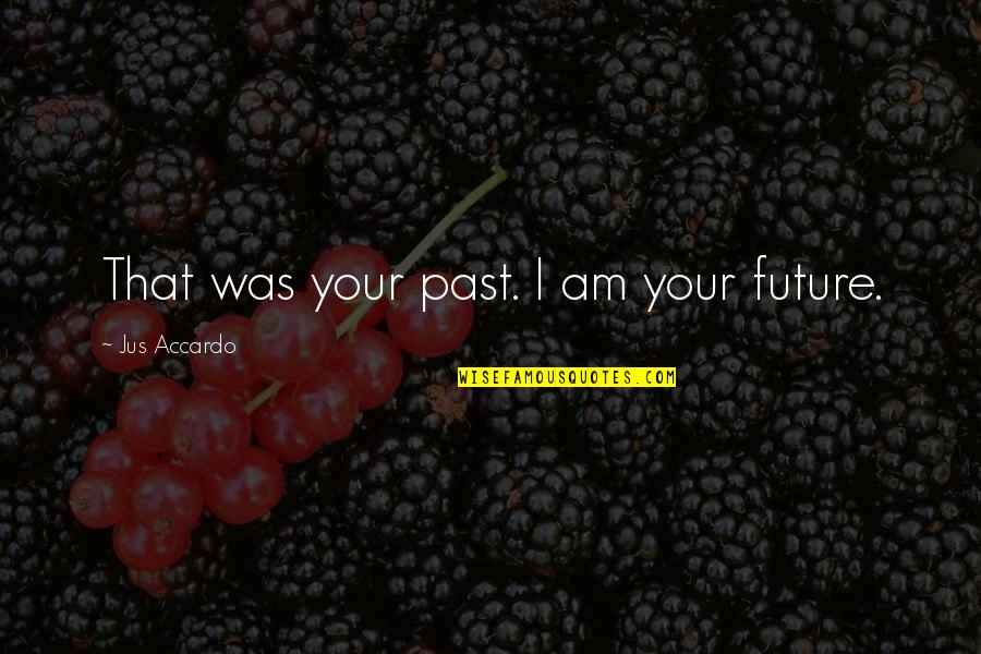 V P Kale Quotes By Jus Accardo: That was your past. I am your future.