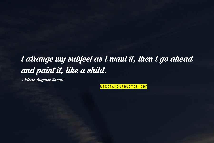 V P Sathyan Quotes By Pierre-Auguste Renoir: I arrange my subject as I want it, V P Sathyan Quotes By Pierre-Auguste Renoir: I arrange my subject as I want it,