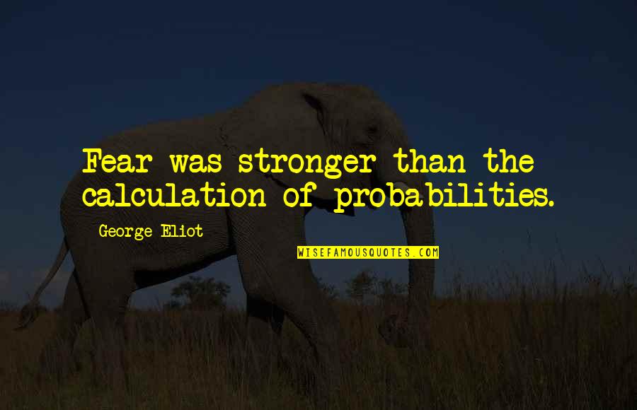 V Pareto Quotes By George Eliot: Fear was stronger than the calculation of probabilities. V Pareto Quotes By George Eliot: Fear was stronger than the calculation of probabilities.