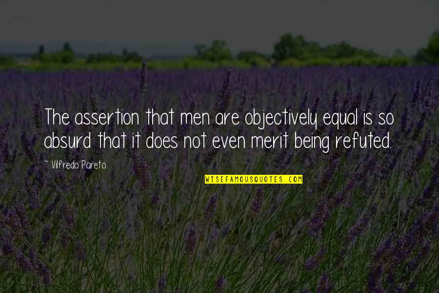 V Pareto Quotes By Vilfredo Pareto: The assertion that men are objectively equal is V Pareto Quotes By Vilfredo Pareto: The assertion that men are objectively equal is