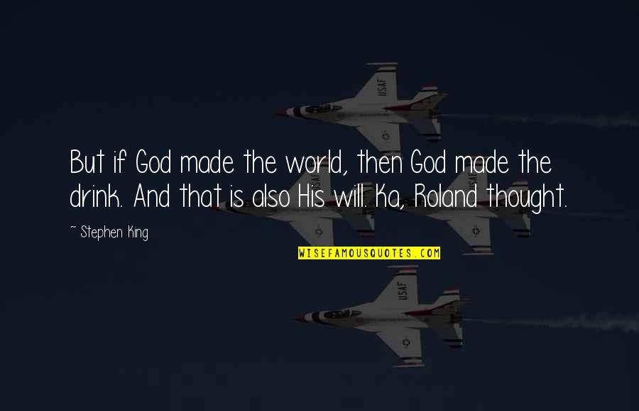 V R S R Ka Quotes By Stephen King: But if God made the world, then God V R S R Ka Quotes By Stephen King: But if God made the world, then God