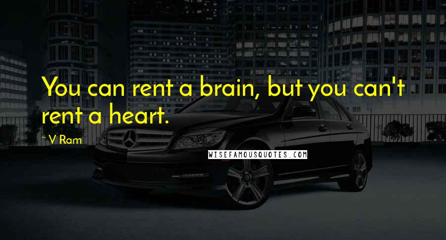 V Ram quotes: You can rent a brain, but you can't rent a heart.