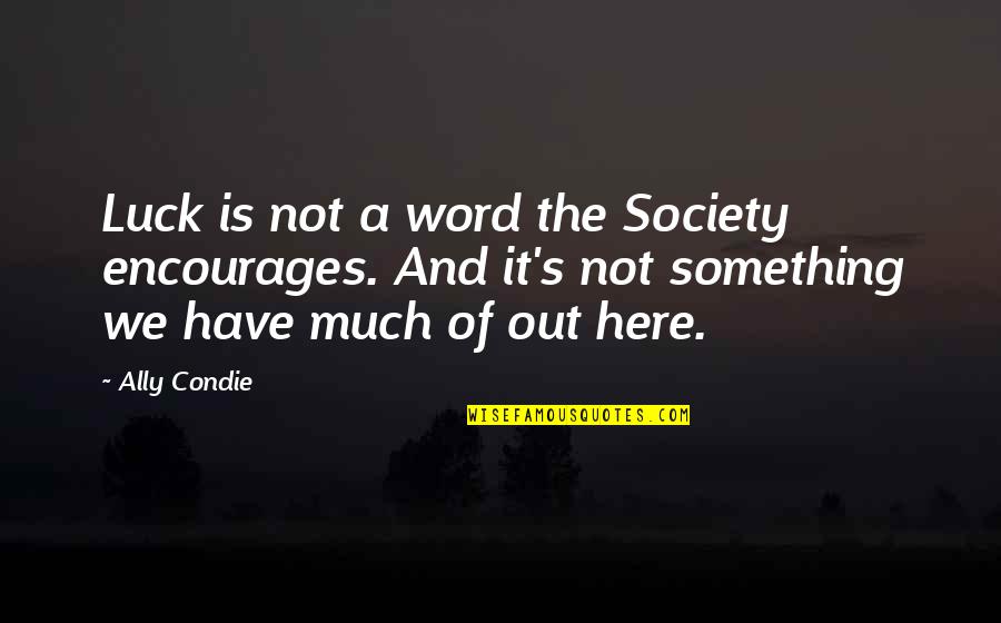 V Rdens Snyggaste Tjej Quotes By Ally Condie: Luck is not a word the Society encourages. V Rdens Snyggaste Tjej Quotes By Ally Condie: Luck is not a word the Society encourages.