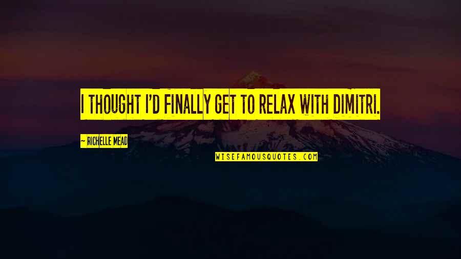 V Rdens Snyggaste Tjej Quotes By Richelle Mead: I thought I'd finally get to relax with V Rdens Snyggaste Tjej Quotes By Richelle Mead: I thought I'd finally get to relax with