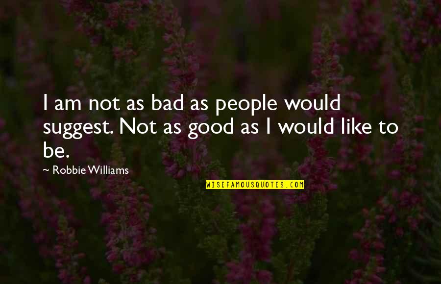 V Rframs Ningin Quotes By Robbie Williams: I am not as bad as people would