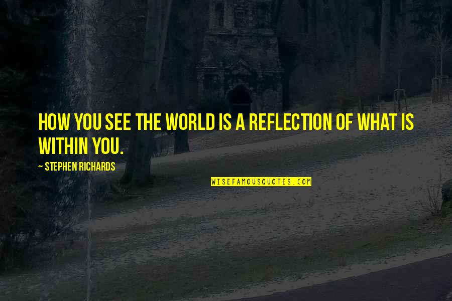 V Rmlands Tingsr Tt Quotes By Stephen Richards: How you see the world is a reflection
