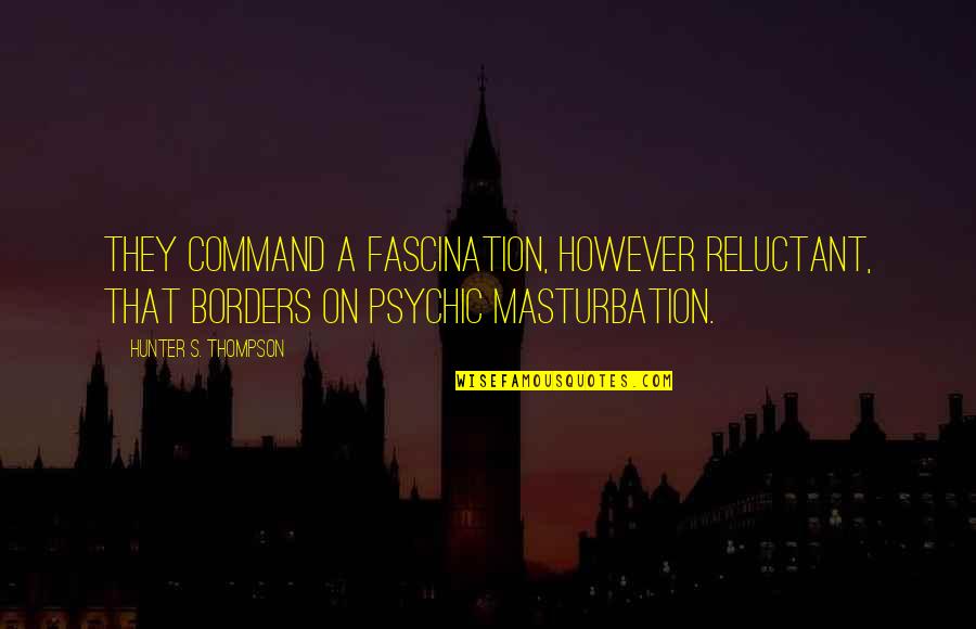 V Rnai Gy Rgy Quotes By Hunter S. Thompson: They command a fascination, however reluctant, that borders V Rnai Gy Rgy Quotes By Hunter S. Thompson: They command a fascination, however reluctant, that borders