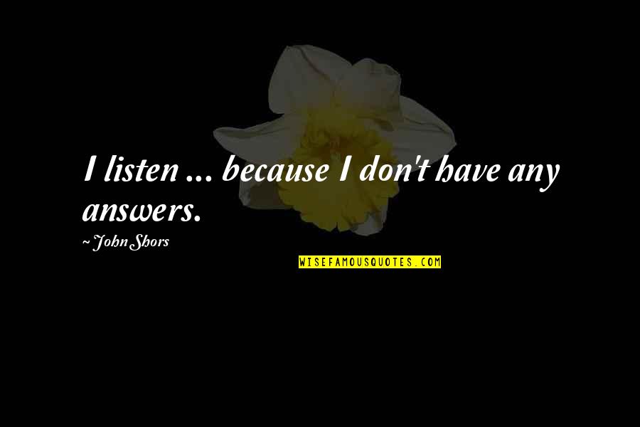 V Rszegi J Zsef Quotes By John Shors: I listen ... because I don't have any V Rszegi J Zsef Quotes By John Shors: I listen ... because I don't have any