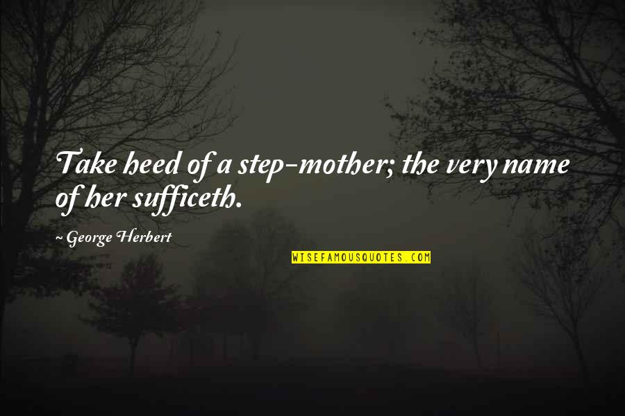 V Rteskethely Quotes By George Herbert: Take heed of a step-mother; the very name V Rteskethely Quotes By George Herbert: Take heed of a step-mother; the very name