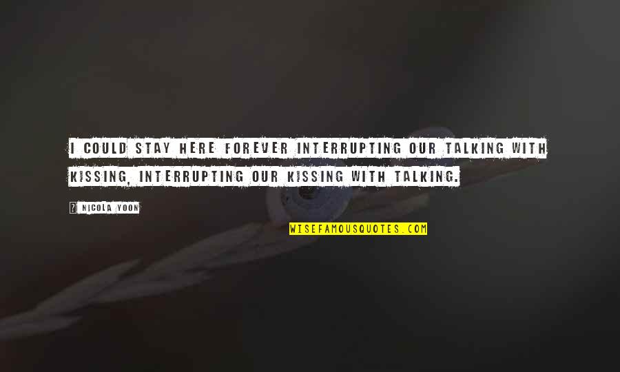 V Ru G Mnaasium Quotes By Nicola Yoon: I could stay here forever interrupting our talking