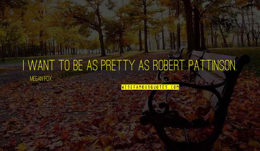 V Rv Lgy Quotes By Megan Fox: I want to be as pretty as Robert