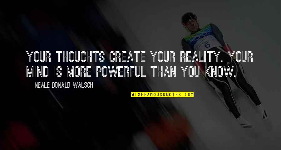 V Rvikamber M A Quotes By Neale Donald Walsch: Your thoughts create your reality. Your mind is