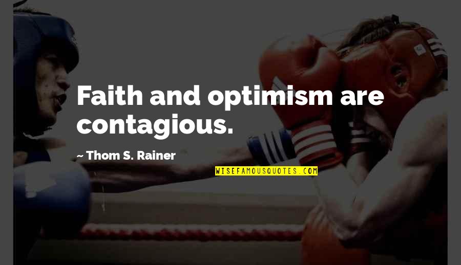 V Rviraamat Quotes By Thom S. Rainer: Faith and optimism are contagious. V Rviraamat Quotes By Thom S. Rainer: Faith and optimism are contagious.