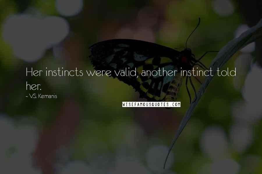 V.S. Kemanis quotes: Her instincts were valid, another instinct told her.