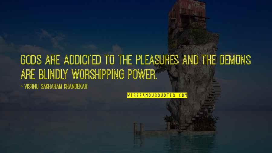 V S Khandekar Quotes By Vishnu Sakharam Khandekar: Gods are addicted to the pleasures and the