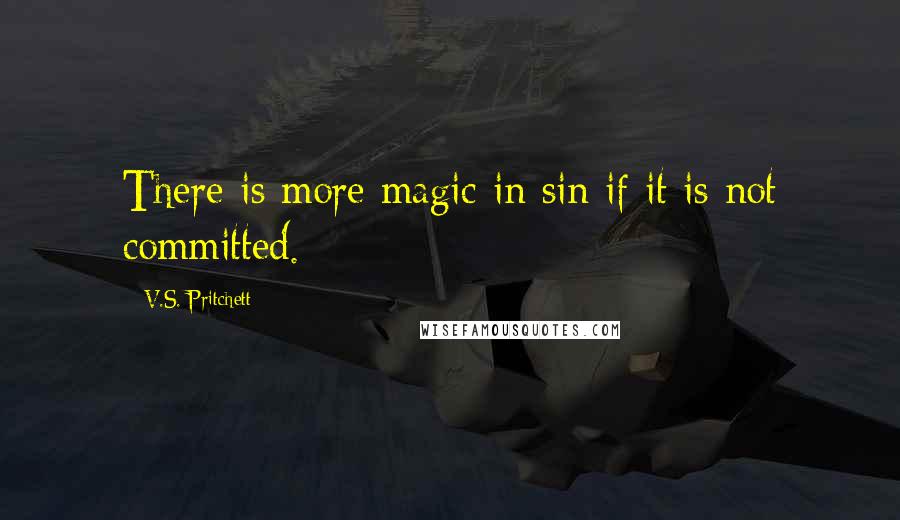 V.S. Pritchett quotes: There is more magic in sin if it is not committed.