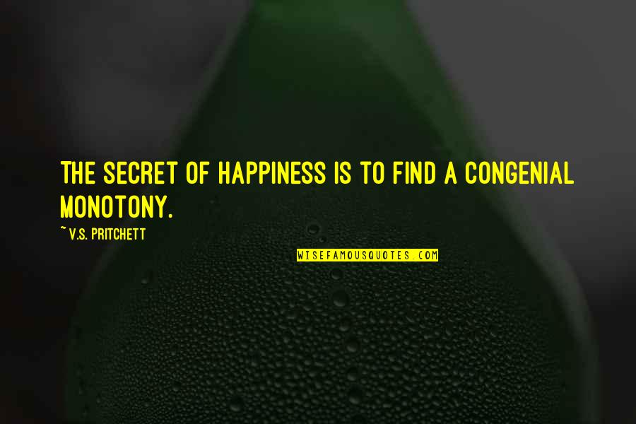 V S Pritchett Quotes By V.S. Pritchett: The secret of happiness is to find a