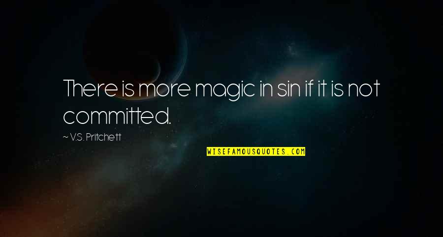 V S Pritchett Quotes By V.S. Pritchett: There is more magic in sin if it