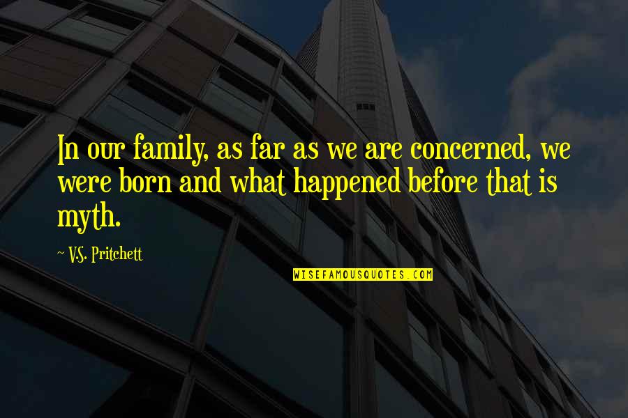 V S Pritchett Quotes By V.S. Pritchett: In our family, as far as we are