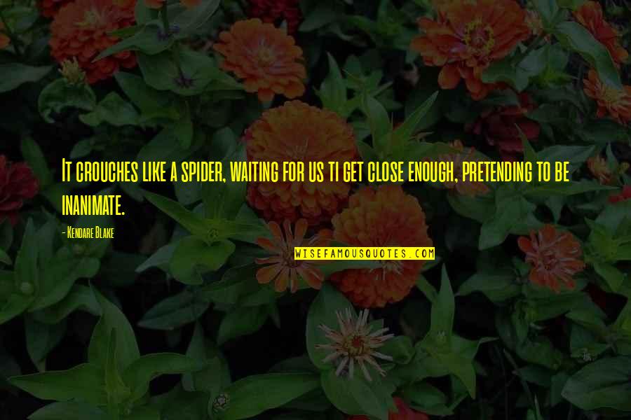 V S Rhelyi M Ria Quotes By Kendare Blake: It crouches like a spider, waiting for us V S Rhelyi M Ria Quotes By Kendare Blake: It crouches like a spider, waiting for us
